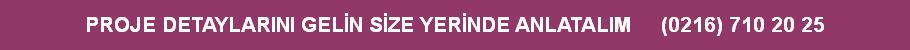 PROJE DETAYLARINI GELİN SİZE YERİNDE ANLATALIM     (0216) 710 20 25